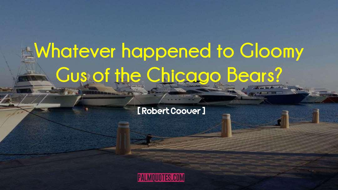 Robert Coover Quotes: Whatever happened to Gloomy Gus