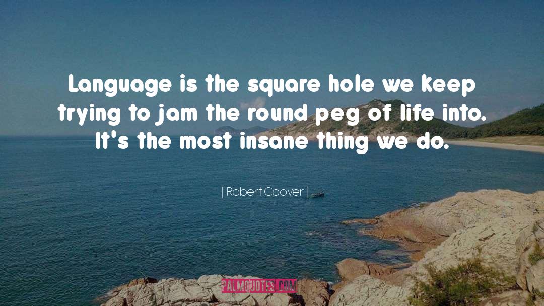 Robert Coover Quotes: Language is the square hole