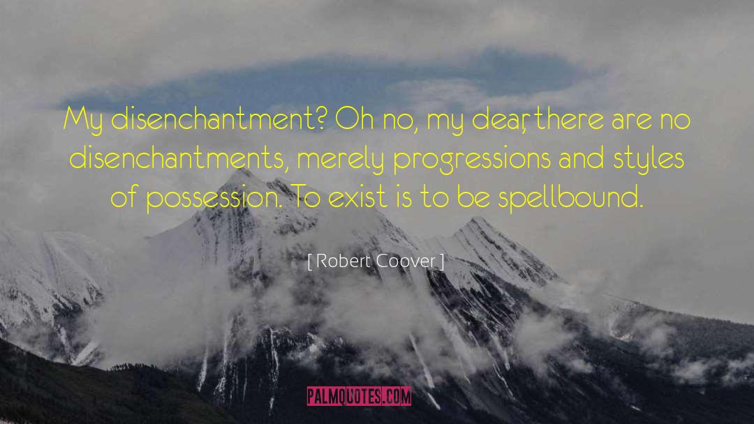 Robert Coover Quotes: My disenchantment? Oh no, my