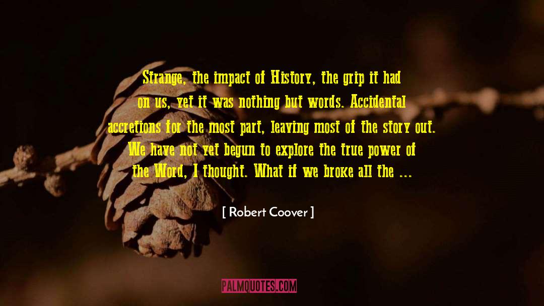 Robert Coover Quotes: Strange, the impact of History,