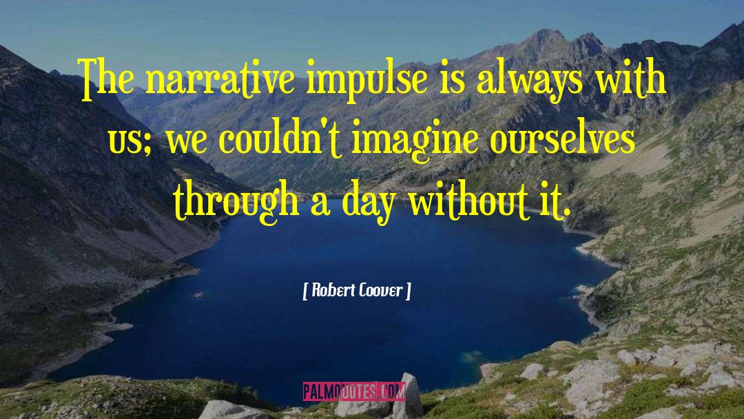 Robert Coover Quotes: The narrative impulse is always