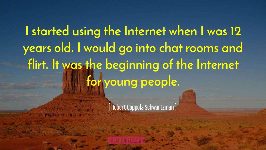 Robert Coppola Schwartzman Quotes: I started using the Internet