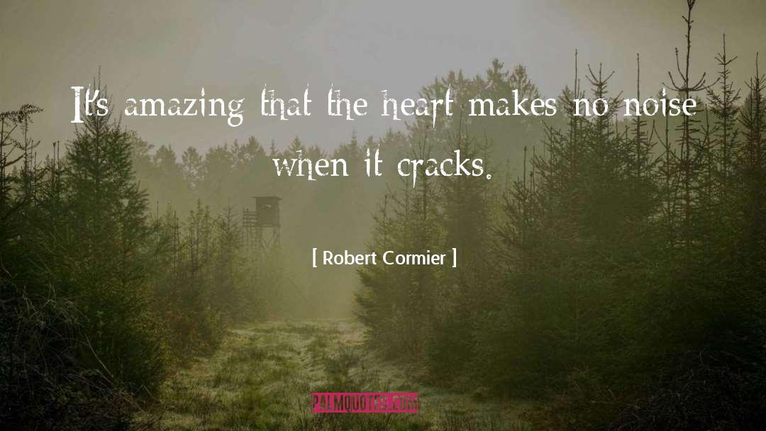 Robert Cormier Quotes: It's amazing that the heart