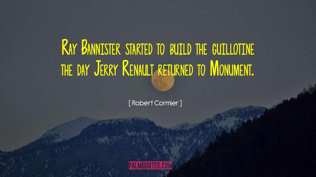 Robert Cormier Quotes: Ray Bannister started to build