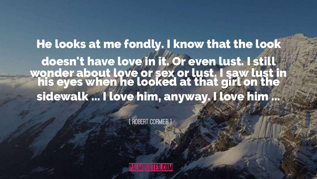 Robert Cormier Quotes: He looks at me fondly.