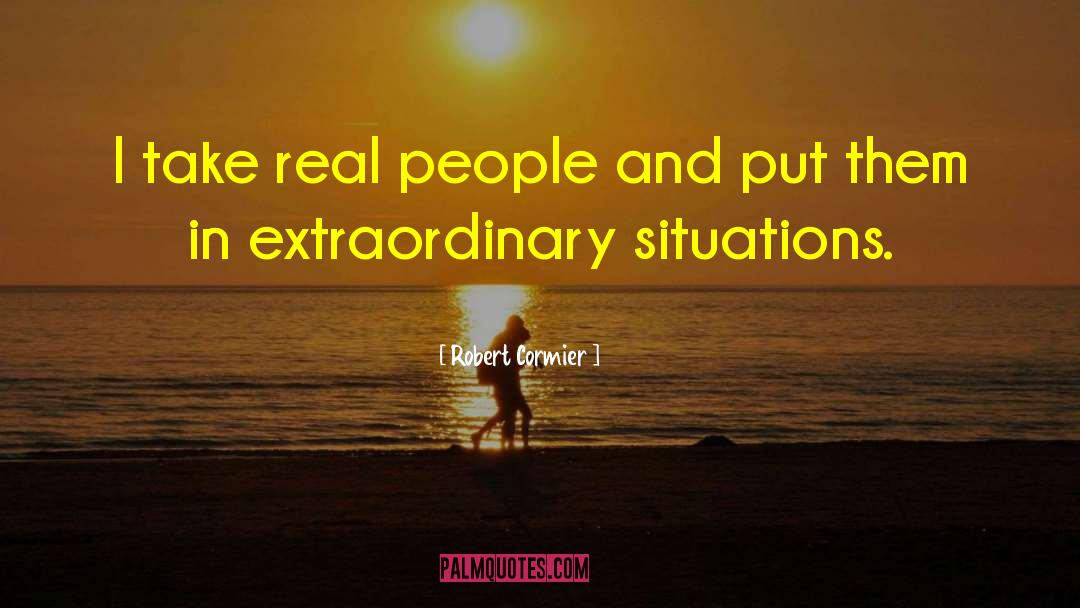 Robert Cormier Quotes: I take real people and
