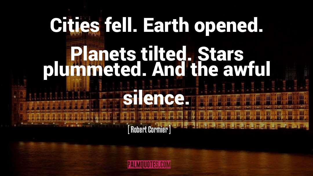 Robert Cormier Quotes: Cities fell. Earth opened. Planets