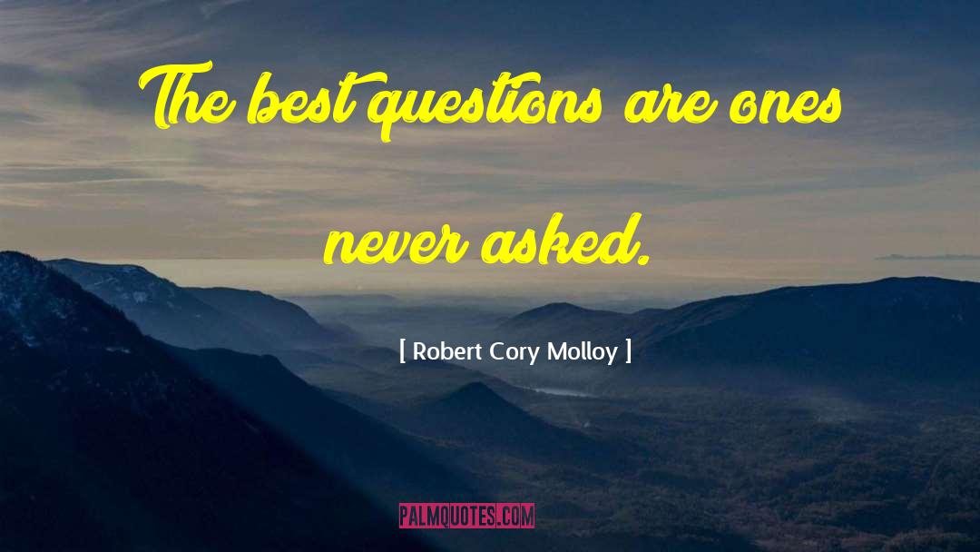 Robert Cory Molloy Quotes: The best questions are ones