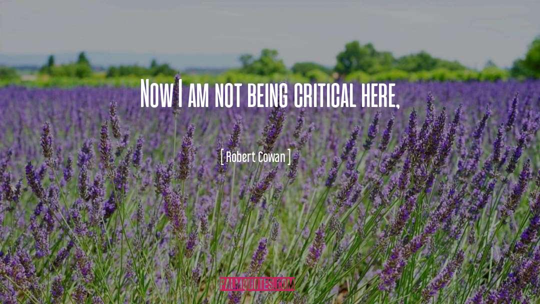 Robert Cowan Quotes: Now I am not being