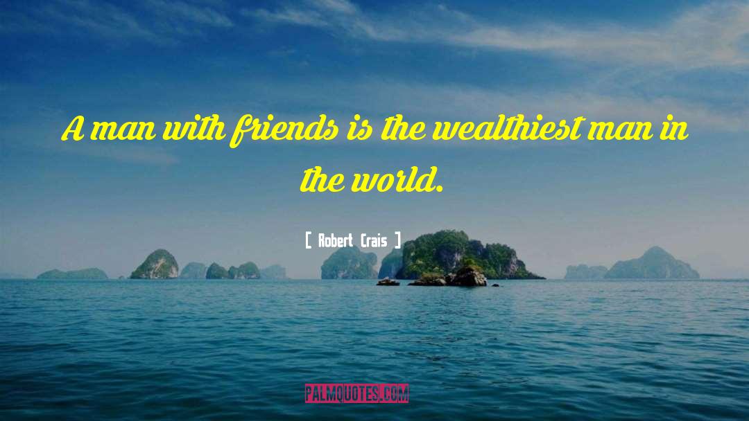 Robert Crais Quotes: A man with friends is