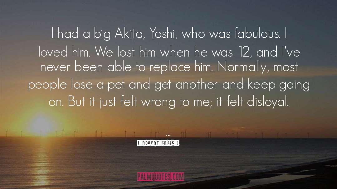 Robert Crais Quotes: I had a big Akita,