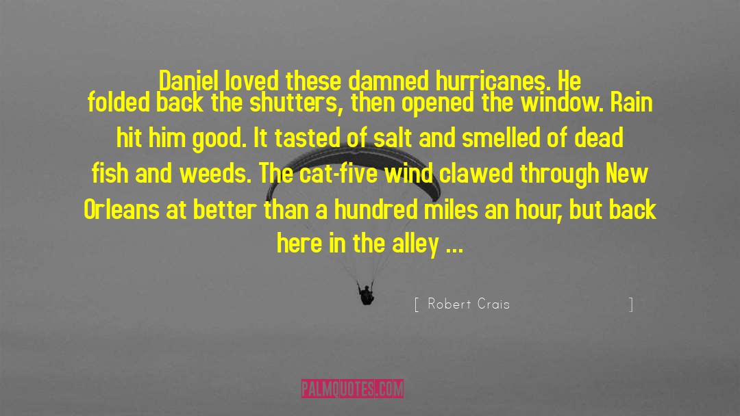 Robert Crais Quotes: Daniel loved these damned hurricanes.