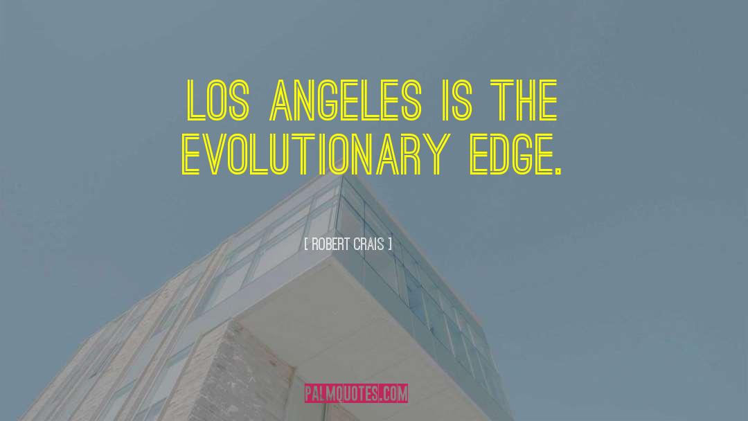 Robert Crais Quotes: Los Angeles is the evolutionary