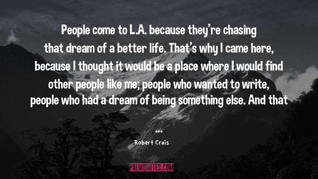 Robert Crais Quotes: People come to L.A. because