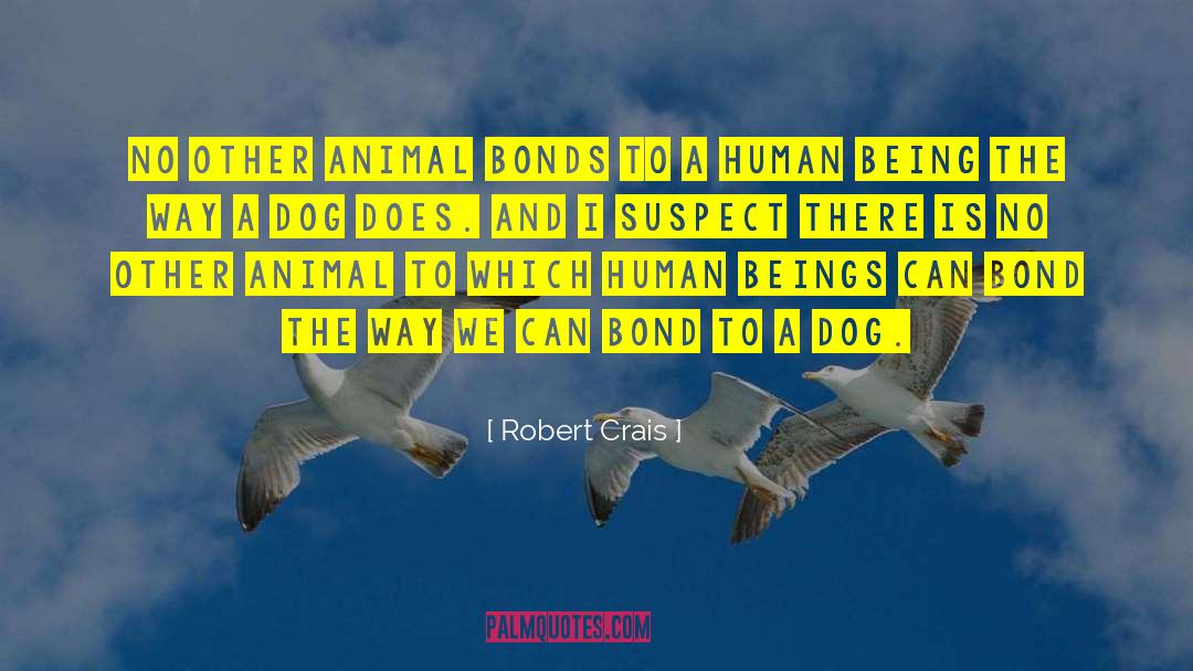 Robert Crais Quotes: No other animal bonds to