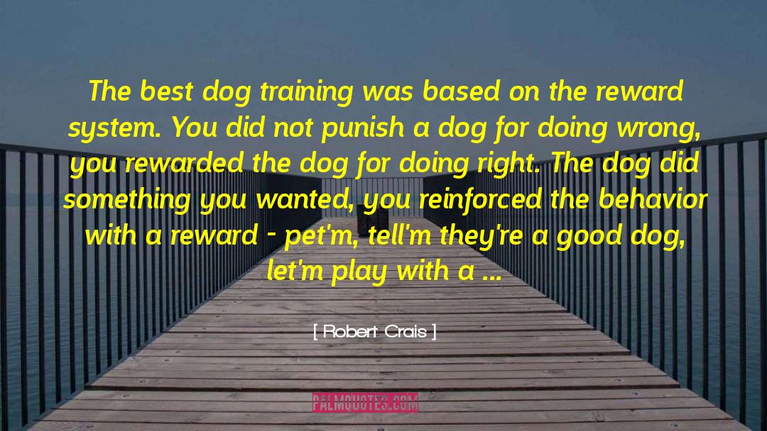 Robert Crais Quotes: The best dog training was