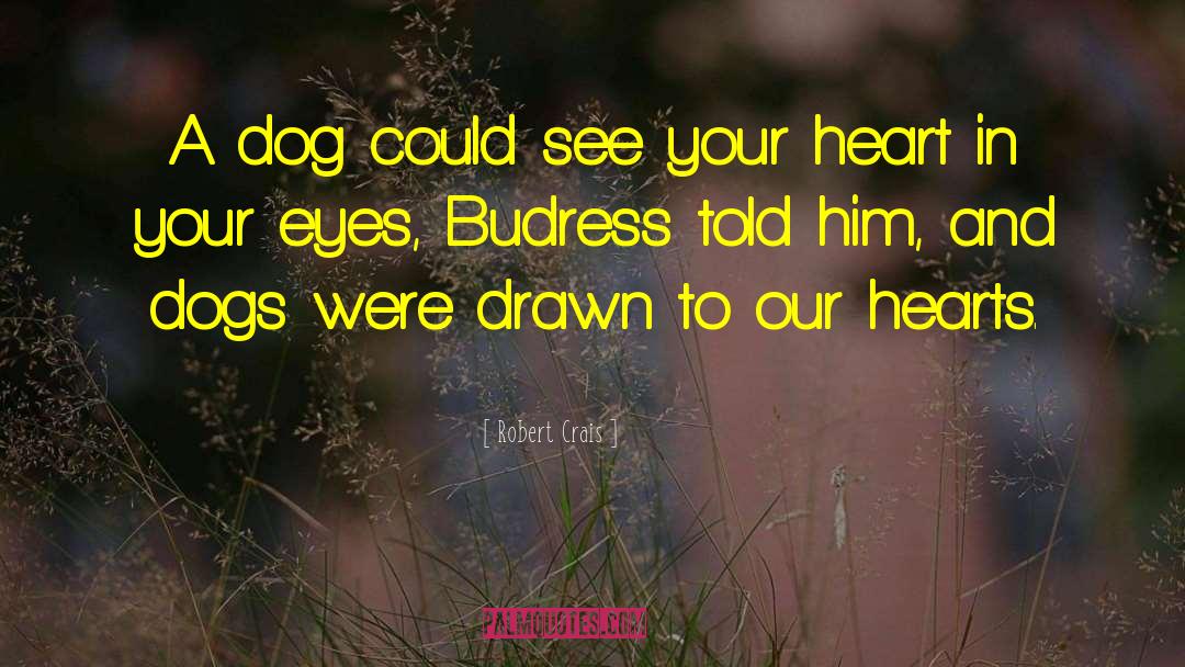 Robert Crais Quotes: A dog could see your