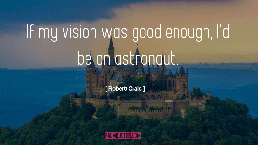 Robert Crais Quotes: If my vision was good