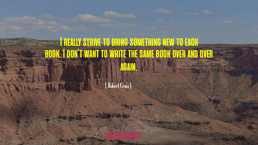 Robert Crais Quotes: I really strive to bring