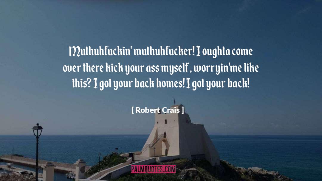 Robert Crais Quotes: Muthuhfuckin' muthuhfucker! I oughta come