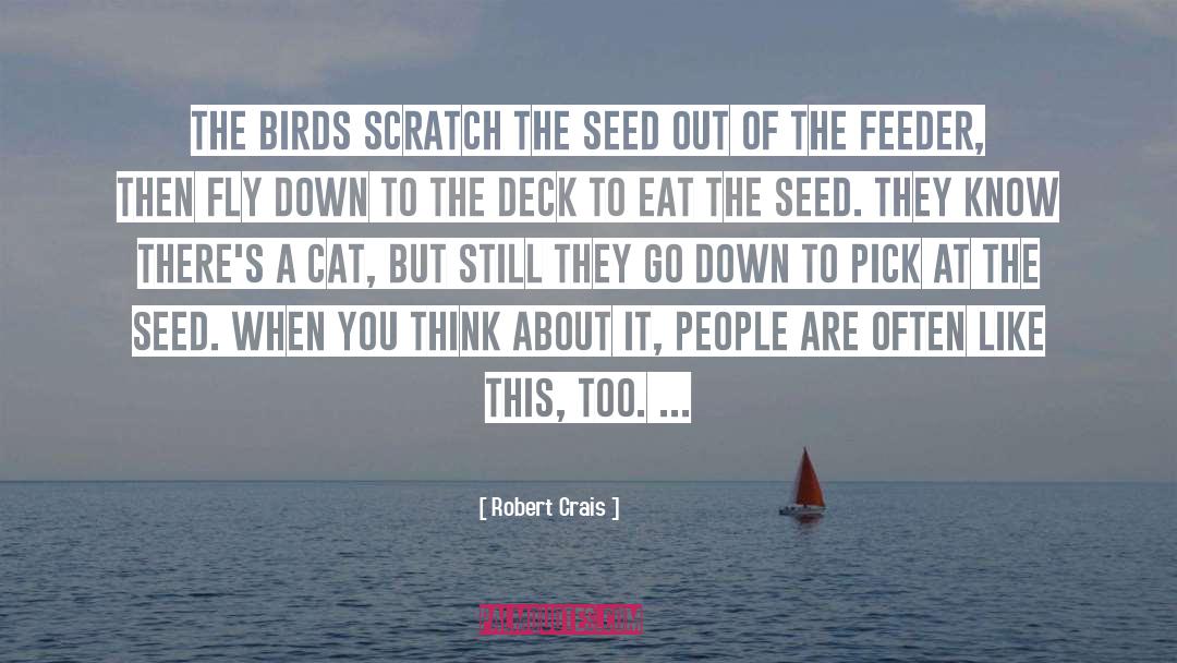 Robert Crais Quotes: The birds scratch the seed