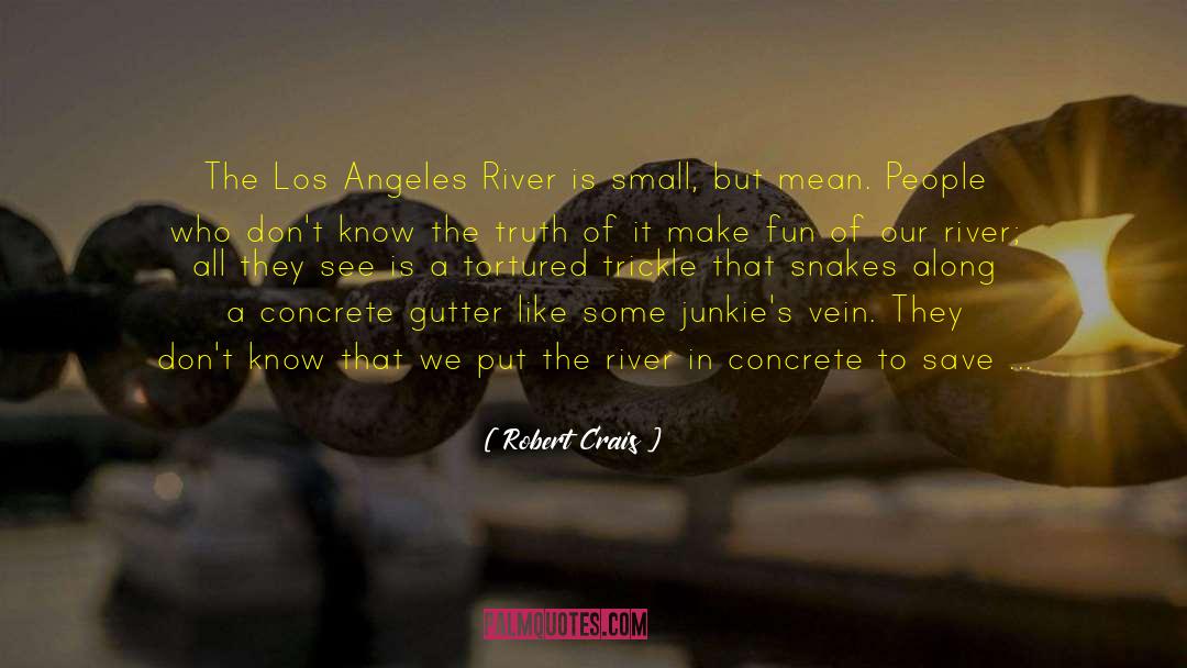 Robert Crais Quotes: The Los Angeles River is