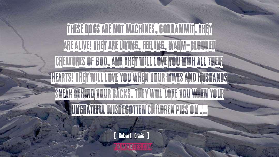 Robert Crais Quotes: These dogs are not machines,