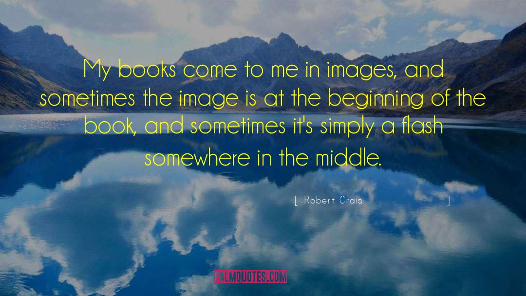 Robert Crais Quotes: My books come to me