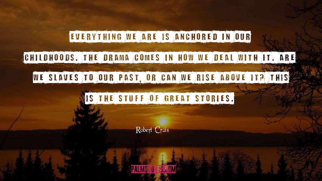 Robert Crais Quotes: Everything we are is anchored