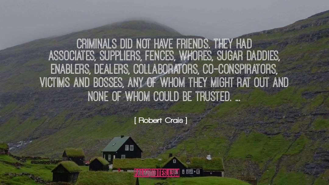 Robert Crais Quotes: Criminals did not have friends.