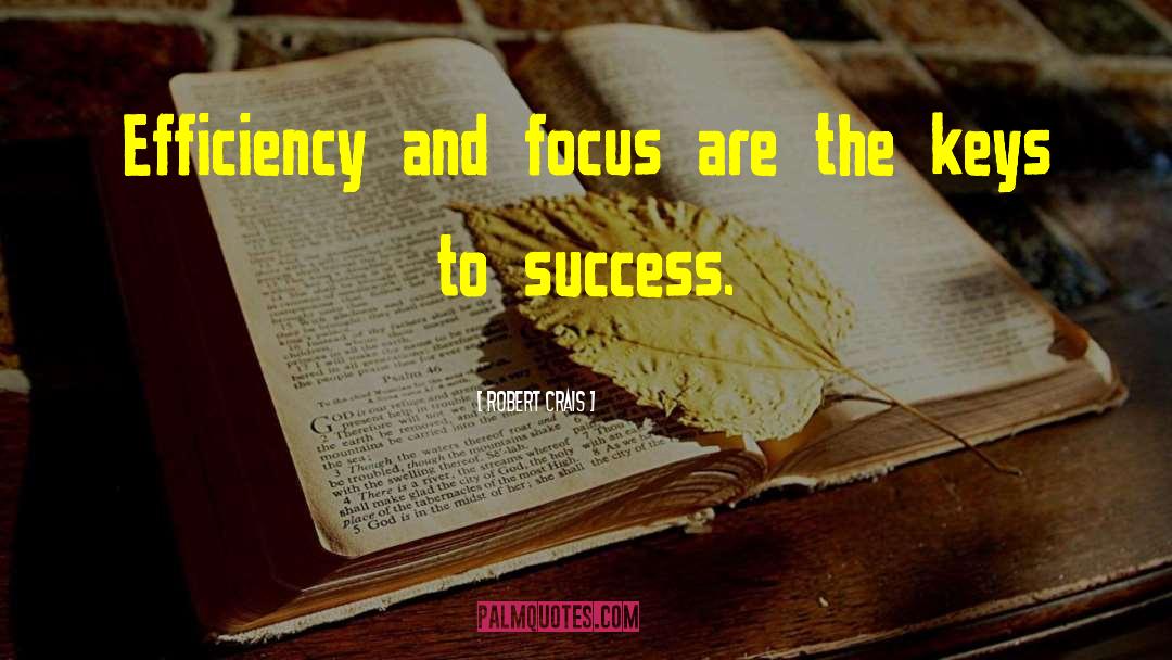 Robert Crais Quotes: Efficiency and focus are the