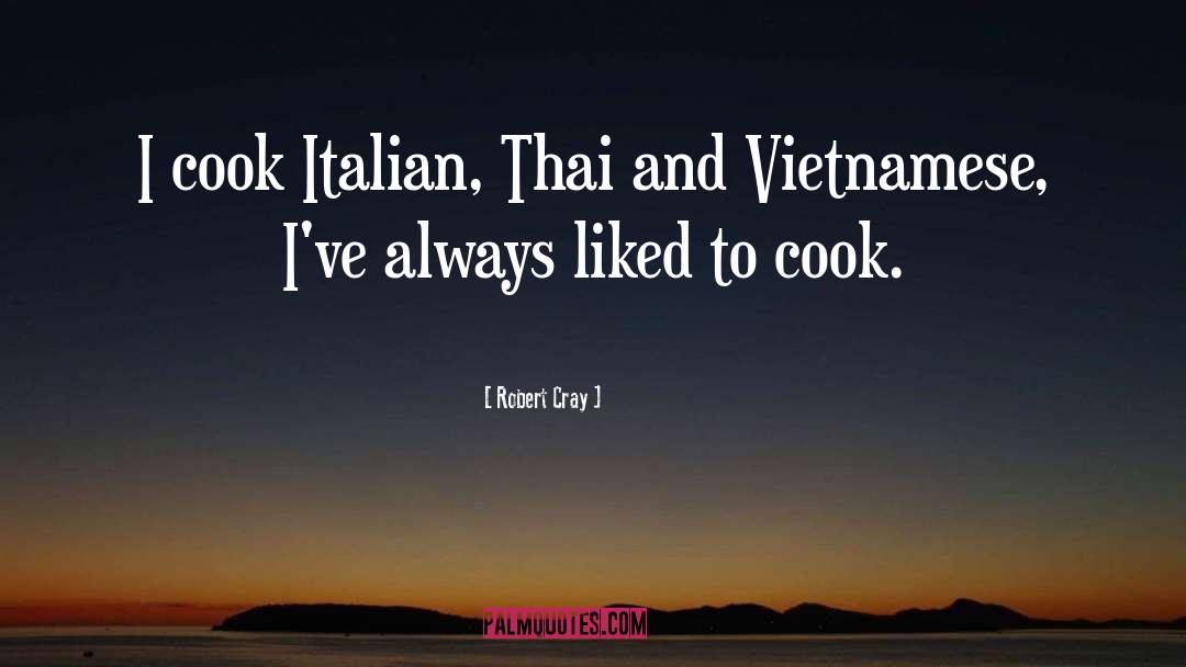 Robert Cray Quotes: I cook Italian, Thai and