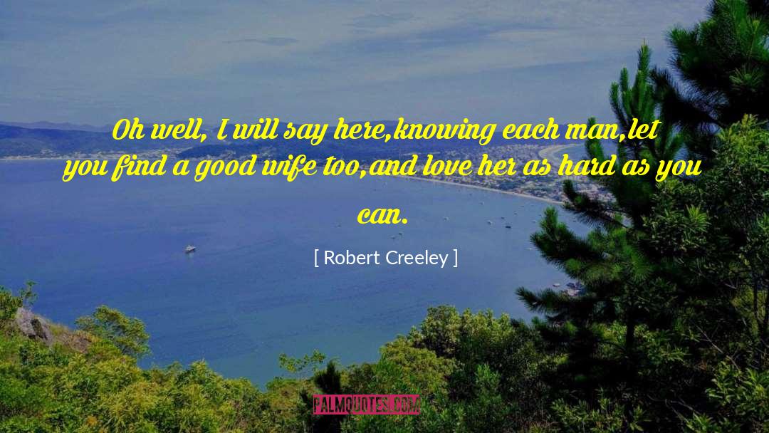 Robert Creeley Quotes: Oh well, I will say