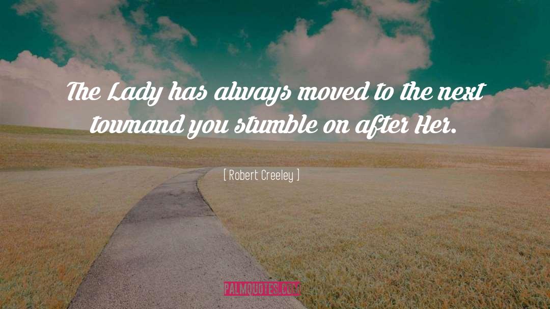 Robert Creeley Quotes: The Lady has always moved