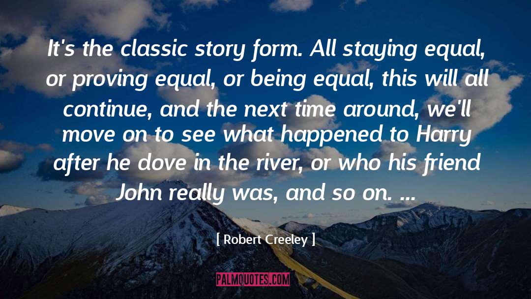 Robert Creeley Quotes: It's the classic story form.