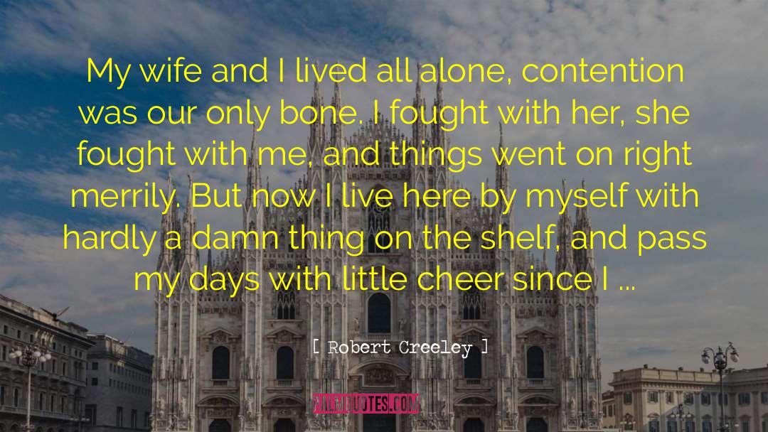 Robert Creeley Quotes: My wife and I lived