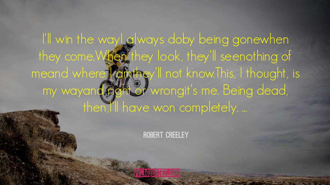 Robert Creeley Quotes: I'll win the way<br />I