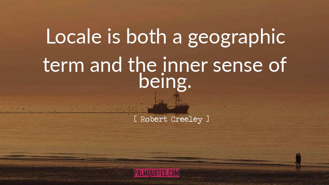 Robert Creeley Quotes: Locale is both a geographic