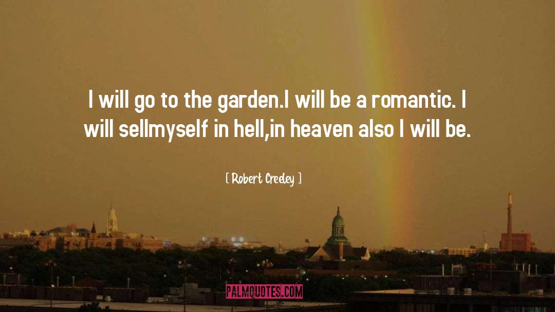 Robert Creeley Quotes: I will go to the