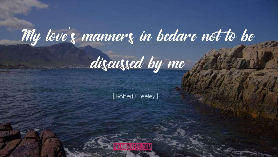 Robert Creeley Quotes: My love's manners in bed<br>are