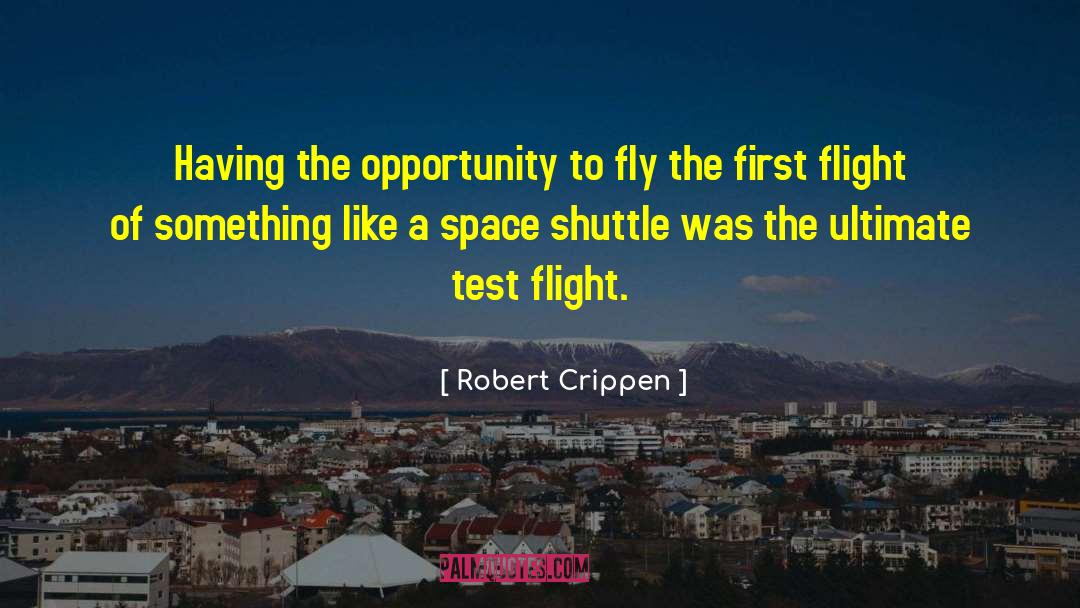 Robert Crippen Quotes: Having the opportunity to fly