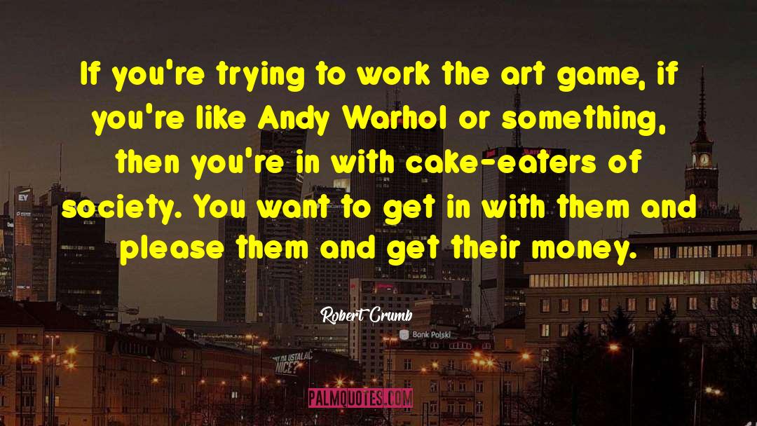 Robert Crumb Quotes: If you're trying to work