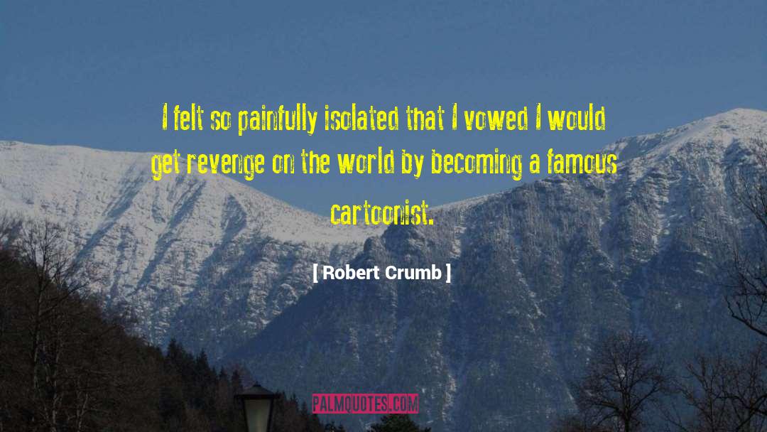 Robert Crumb Quotes: I felt so painfully isolated