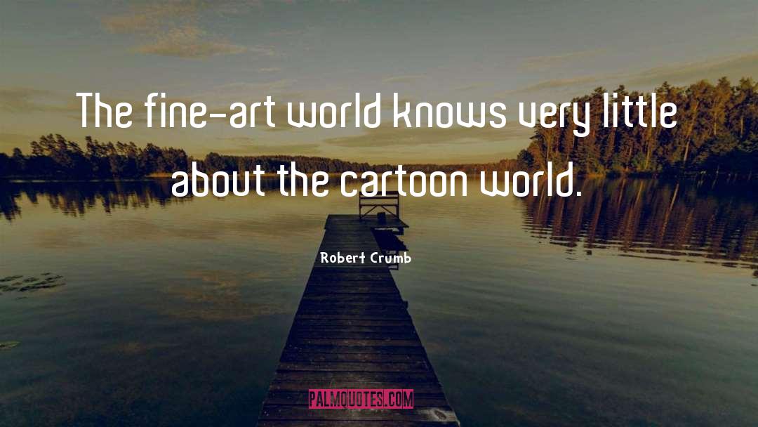 Robert Crumb Quotes: The fine-art world knows very