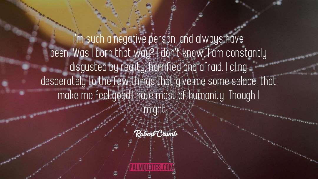 Robert Crumb Quotes: I'm such a negative person,