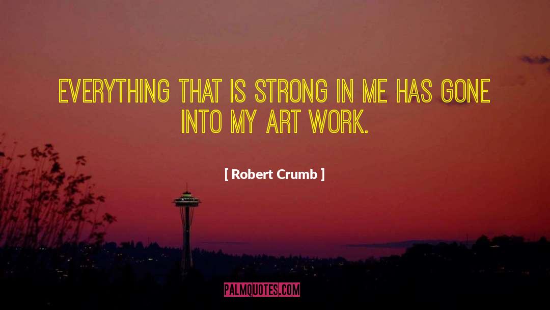 Robert Crumb Quotes: Everything that is strong in