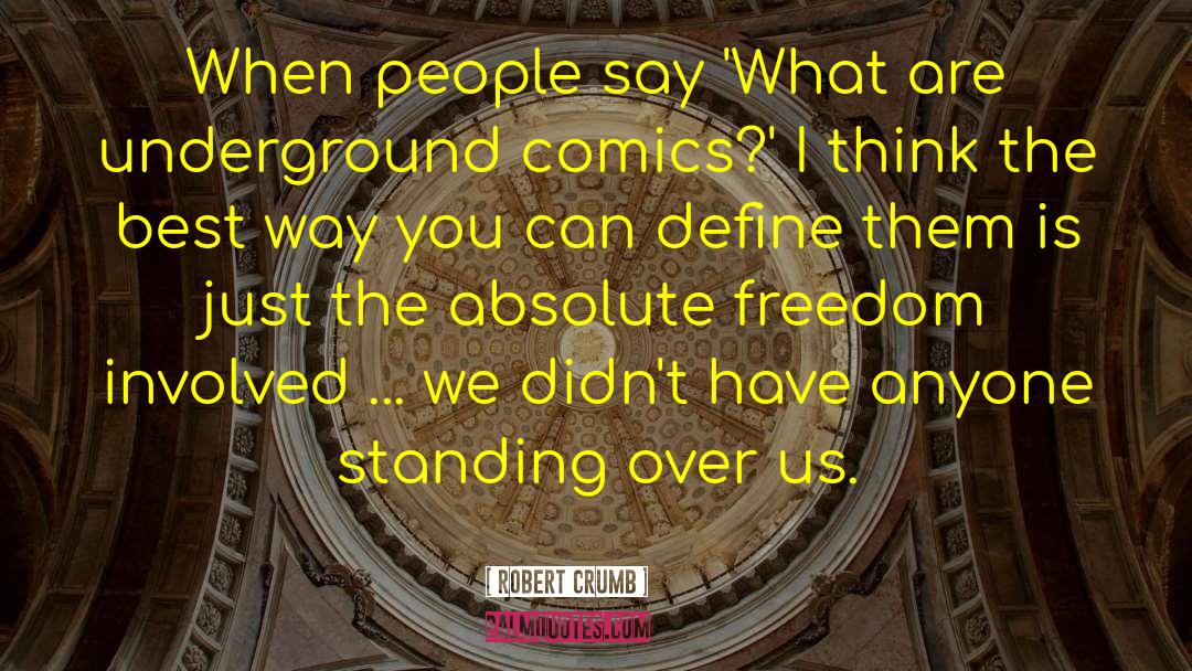 Robert Crumb Quotes: When people say 'What are