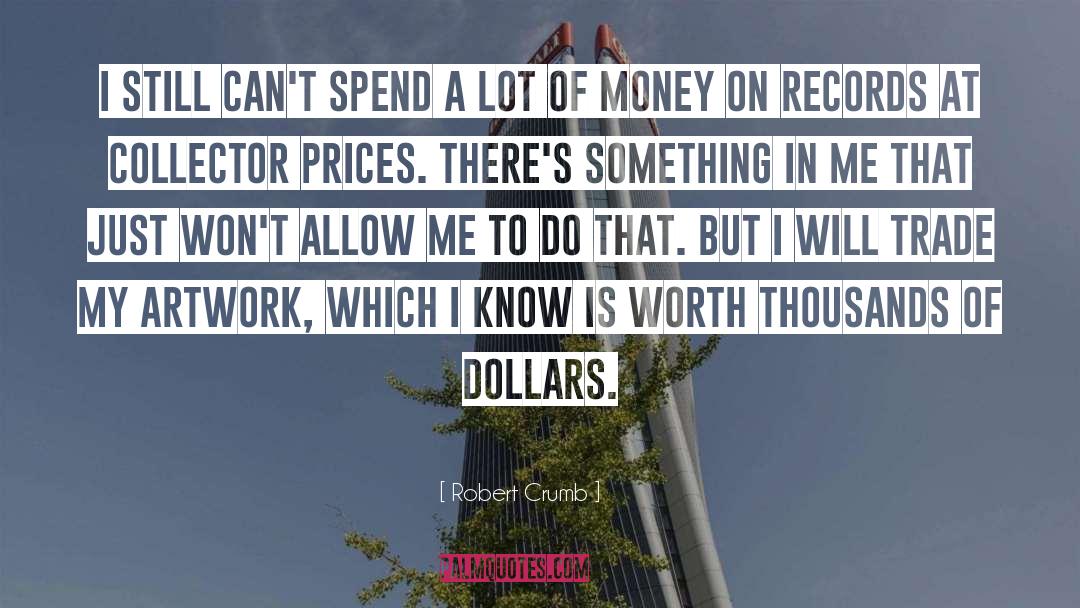 Robert Crumb Quotes: I still can't spend a