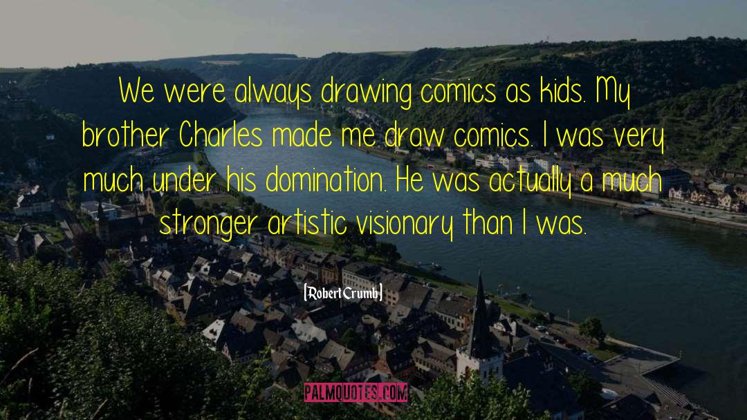 Robert Crumb Quotes: We were always drawing comics