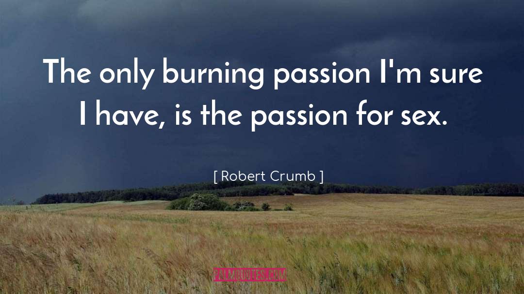 Robert Crumb Quotes: The only burning passion I'm